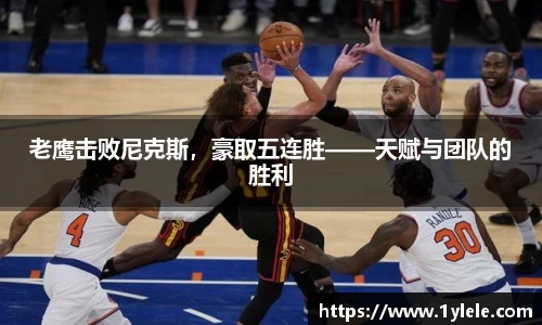 老鹰击败尼克斯，豪取五连胜——天赋与团队的胜利