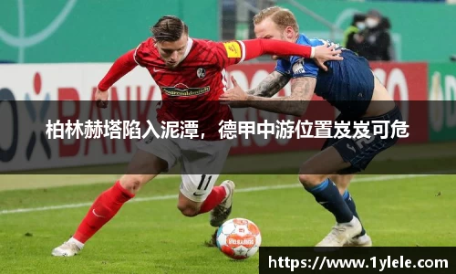 柏林赫塔陷入泥潭，德甲中游位置岌岌可危