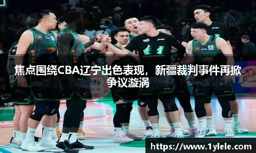 焦点围绕CBA辽宁出色表现，新疆裁判事件再掀争议漩涡