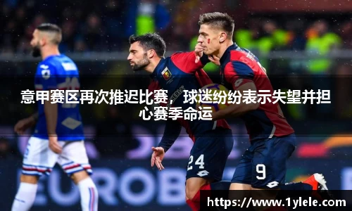 意甲赛区再次推迟比赛，球迷纷纷表示失望并担心赛季命运