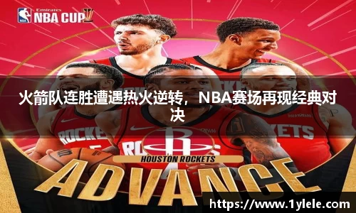火箭队连胜遭遇热火逆转，NBA赛场再现经典对决