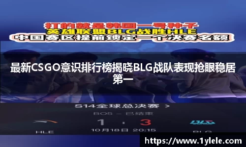 最新CSGO意识排行榜揭晓BLG战队表现抢眼稳居第一