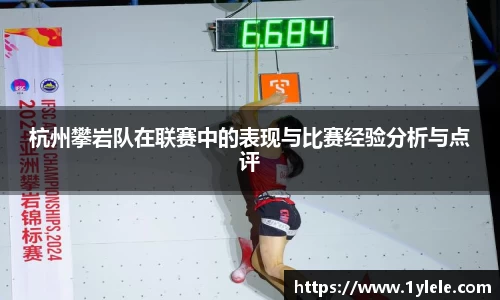 杭州攀岩队在联赛中的表现与比赛经验分析与点评