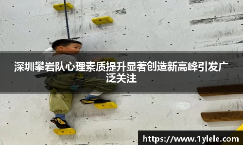 深圳攀岩队心理素质提升显著创造新高峰引发广泛关注