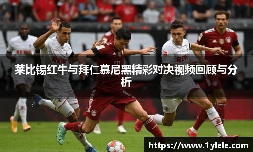 莱比锡红牛与拜仁慕尼黑精彩对决视频回顾与分析